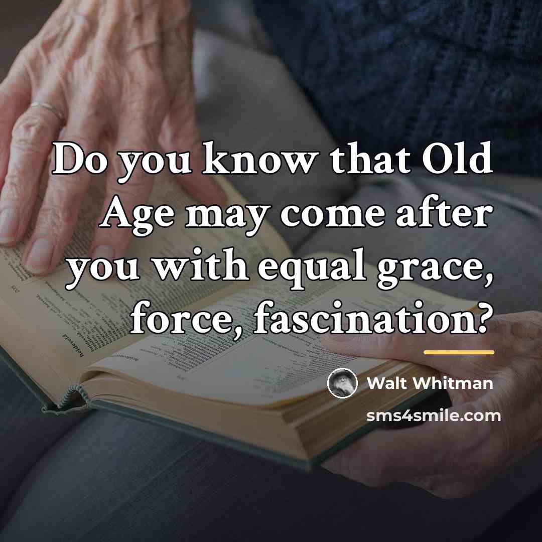 “Do you know that Old Age may come after you…” quote by Walt Whitman