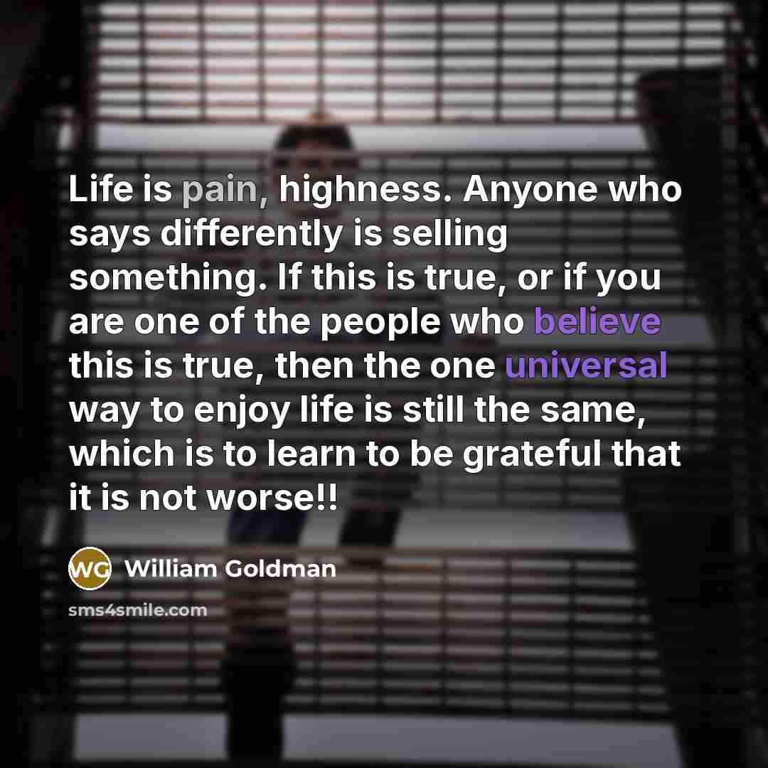 “Life is pain, highness. Anyone who says differently is selling…” quote by William Goldman