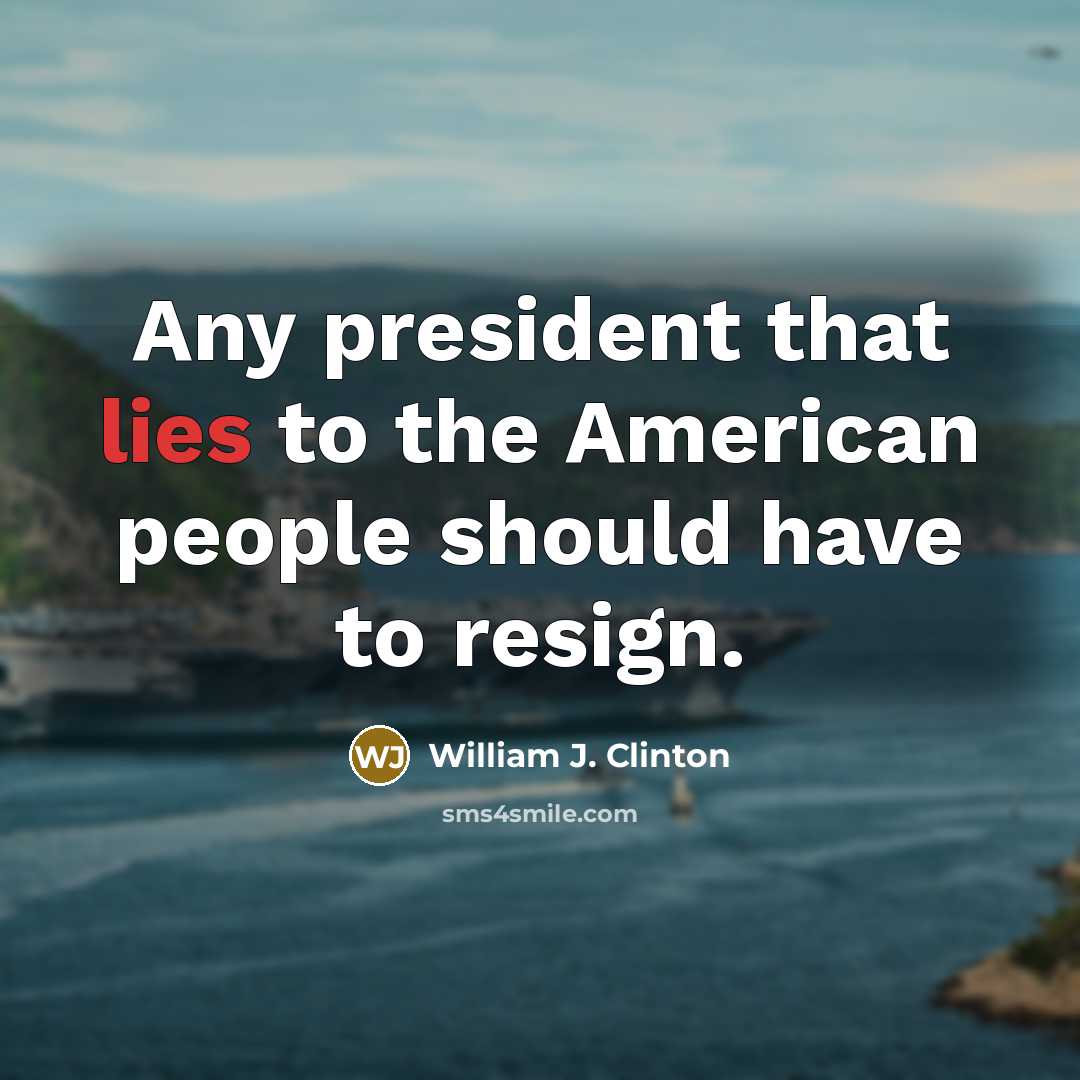 “Any president that lies to the American people should have…” quote by William J. Clinton