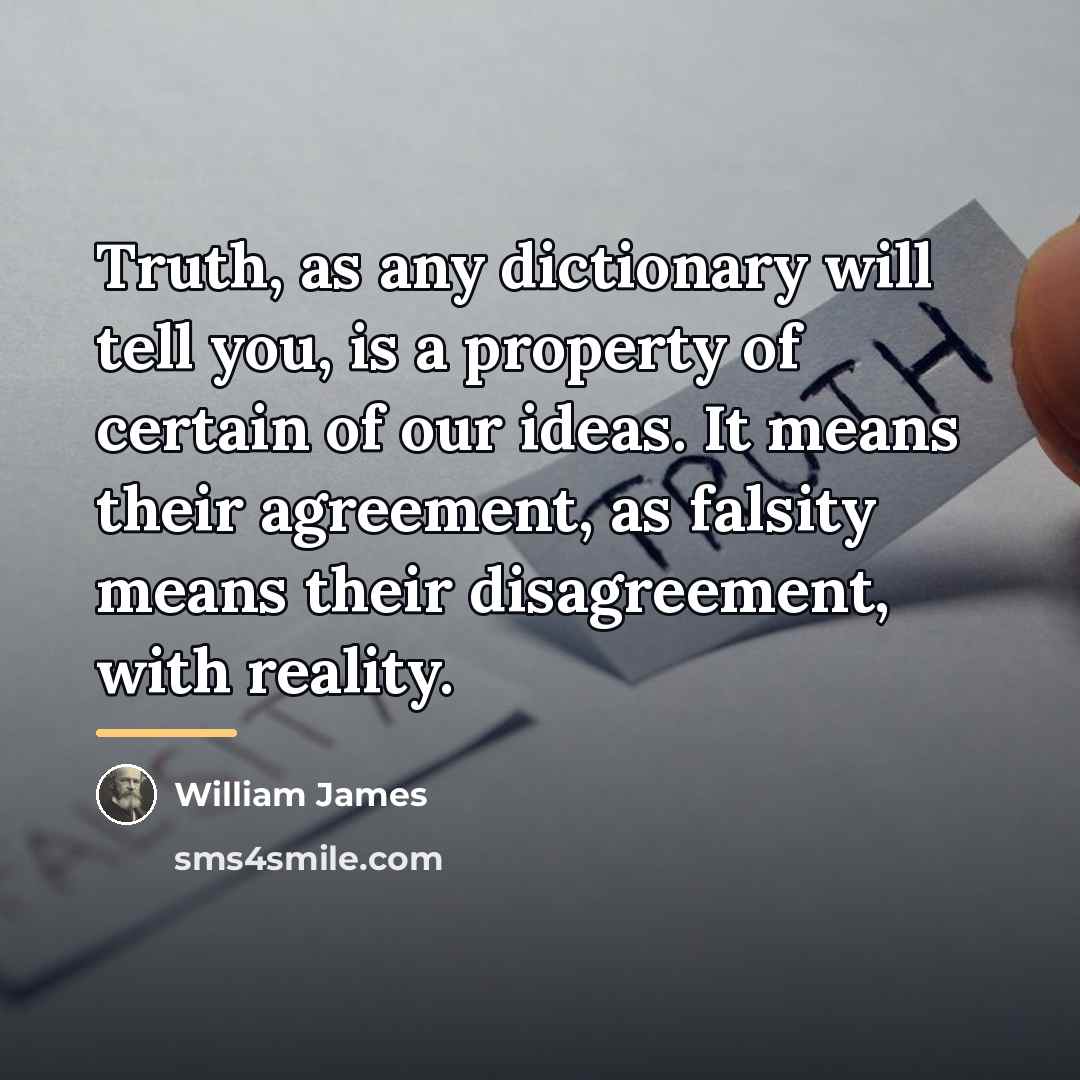 “Truth, as any dictionary will tell you, is a property…” quote by William James