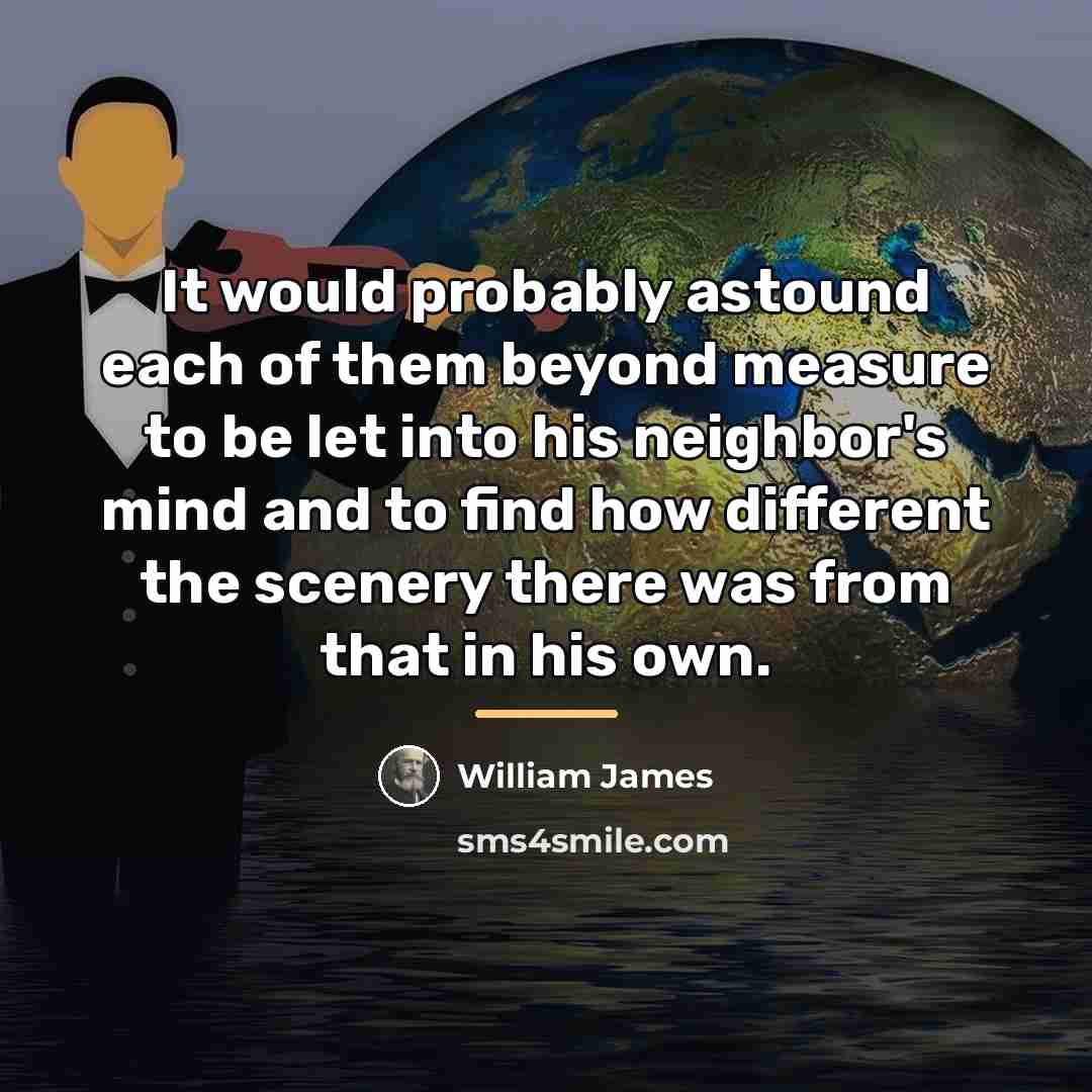 “It would probably astound each of them beyond measure to…” quote by William James