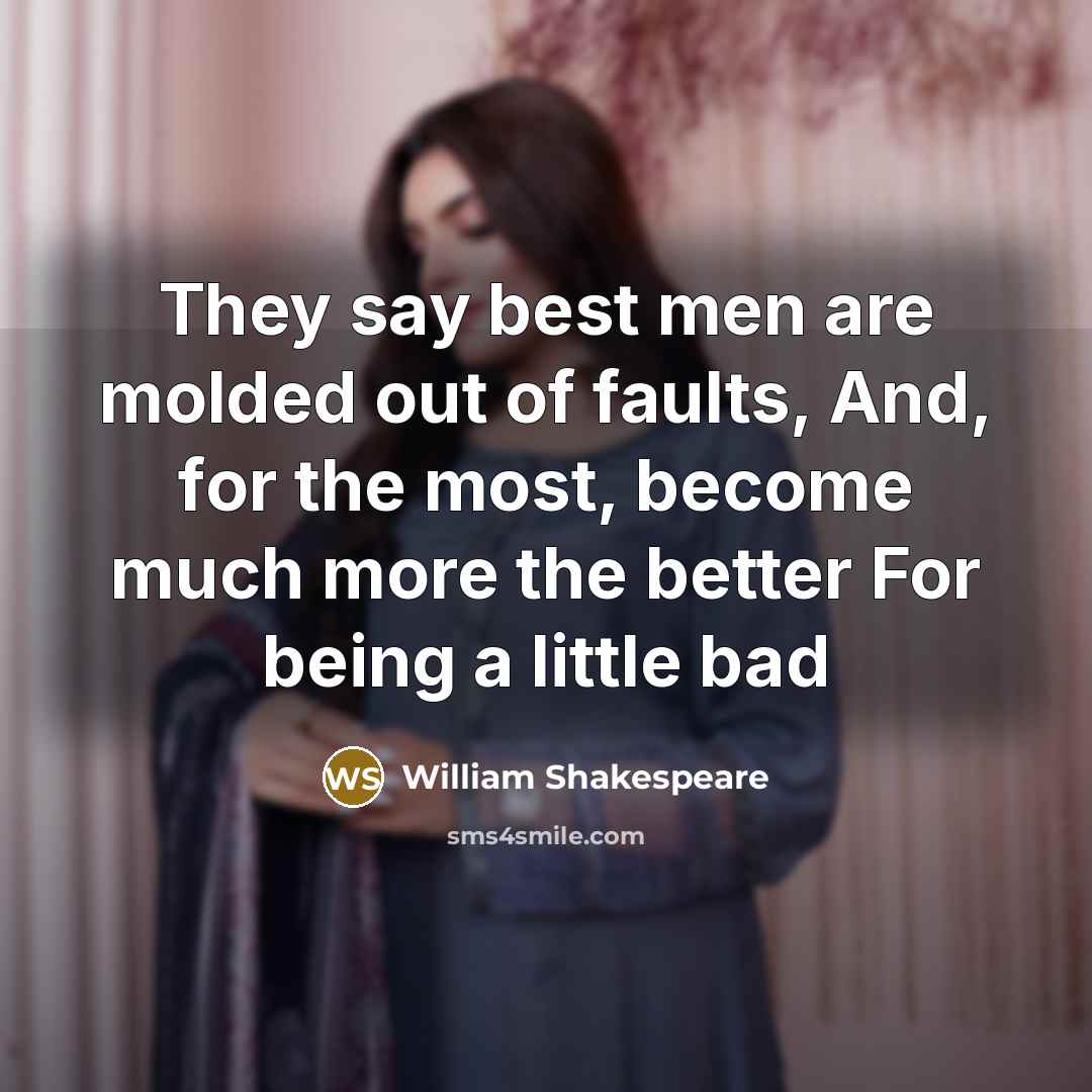 “They say best men are molded out of faults, And,…” quote by William Shakespeare