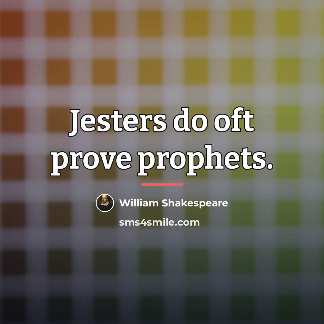 “Jesters do oft prove prophets.…” quote by William Shakespeare