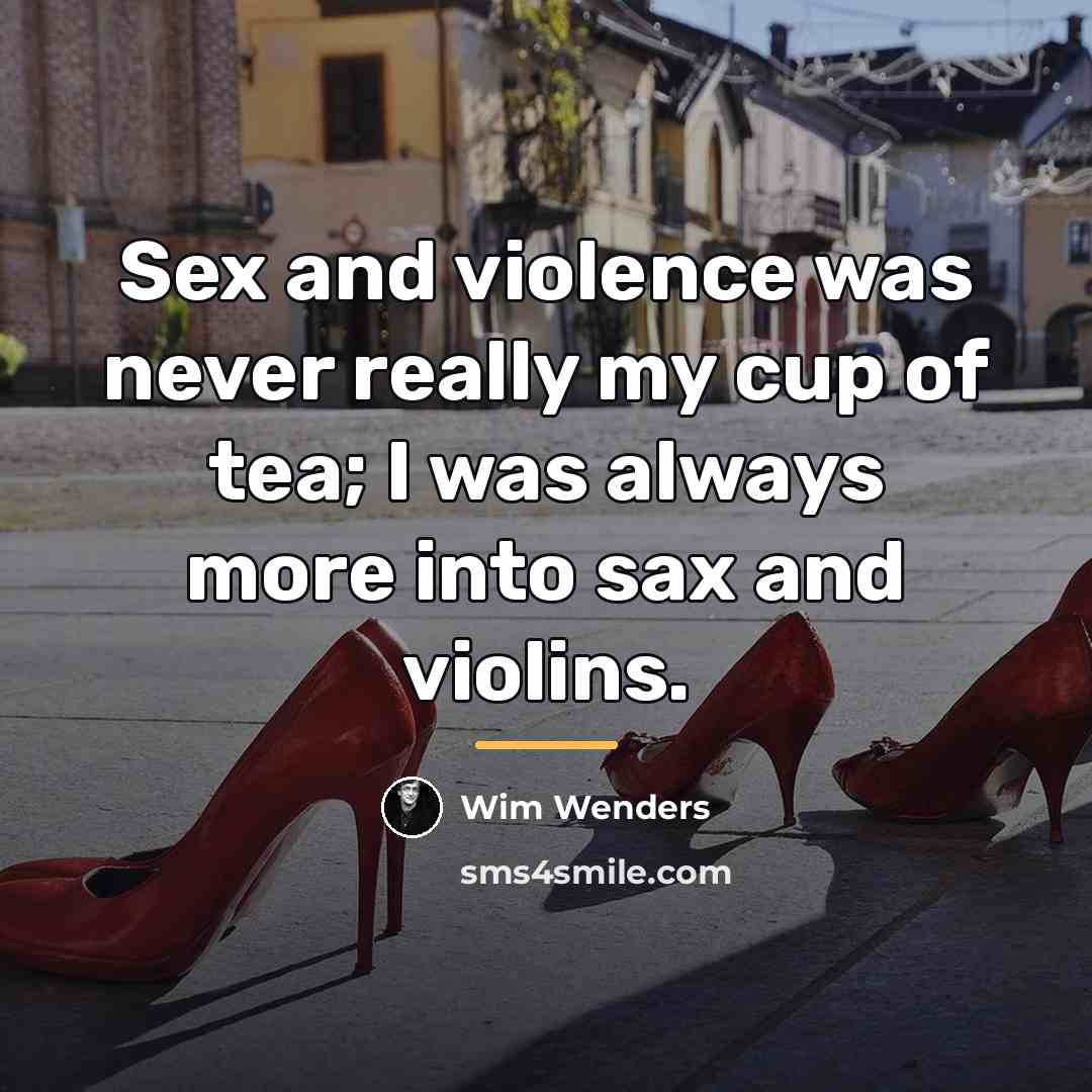 “Sex and violence was never really my cup of tea;…” quote by Wim Wenders