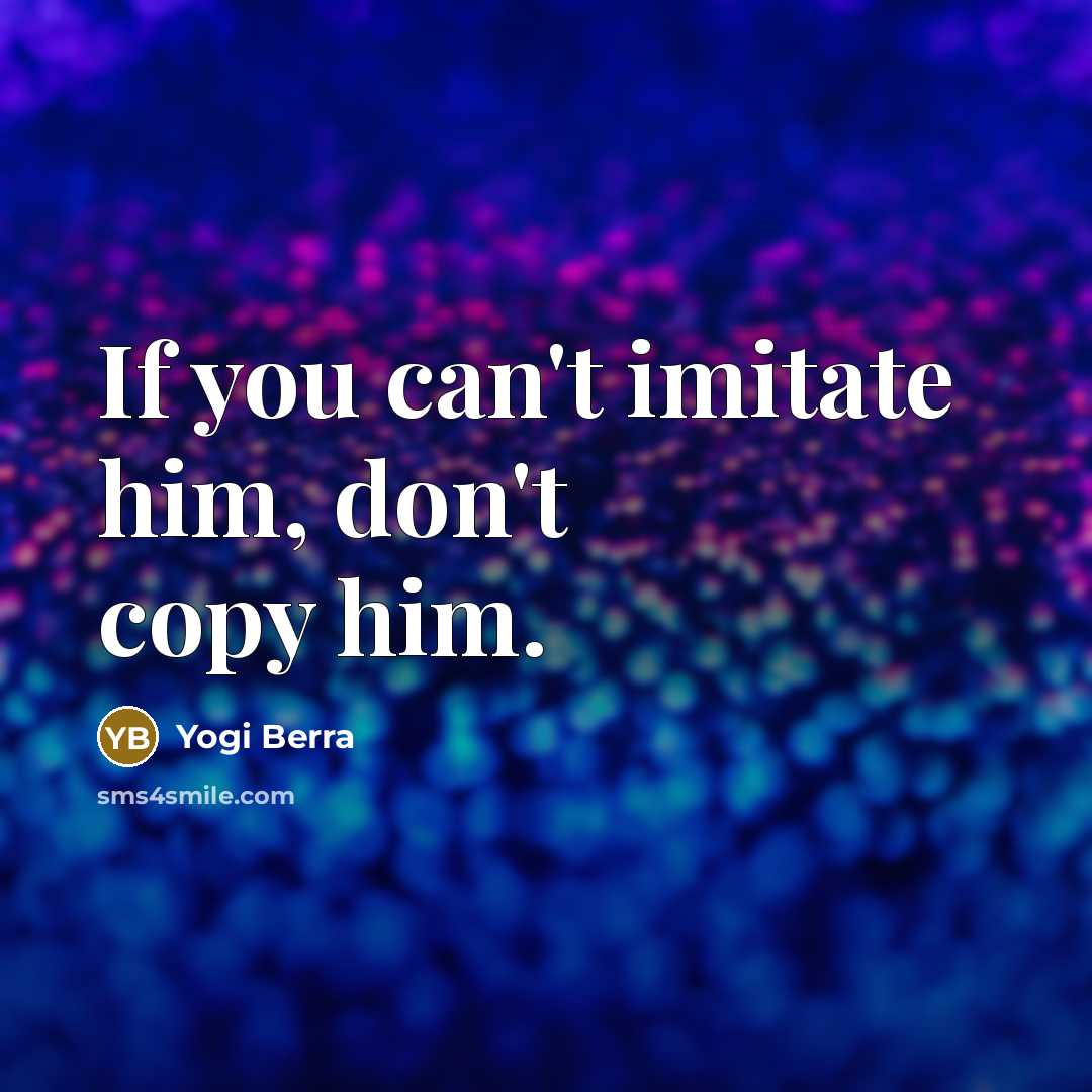 “If you can't imitate him, don't copy him.…” quote by Yogi Berra