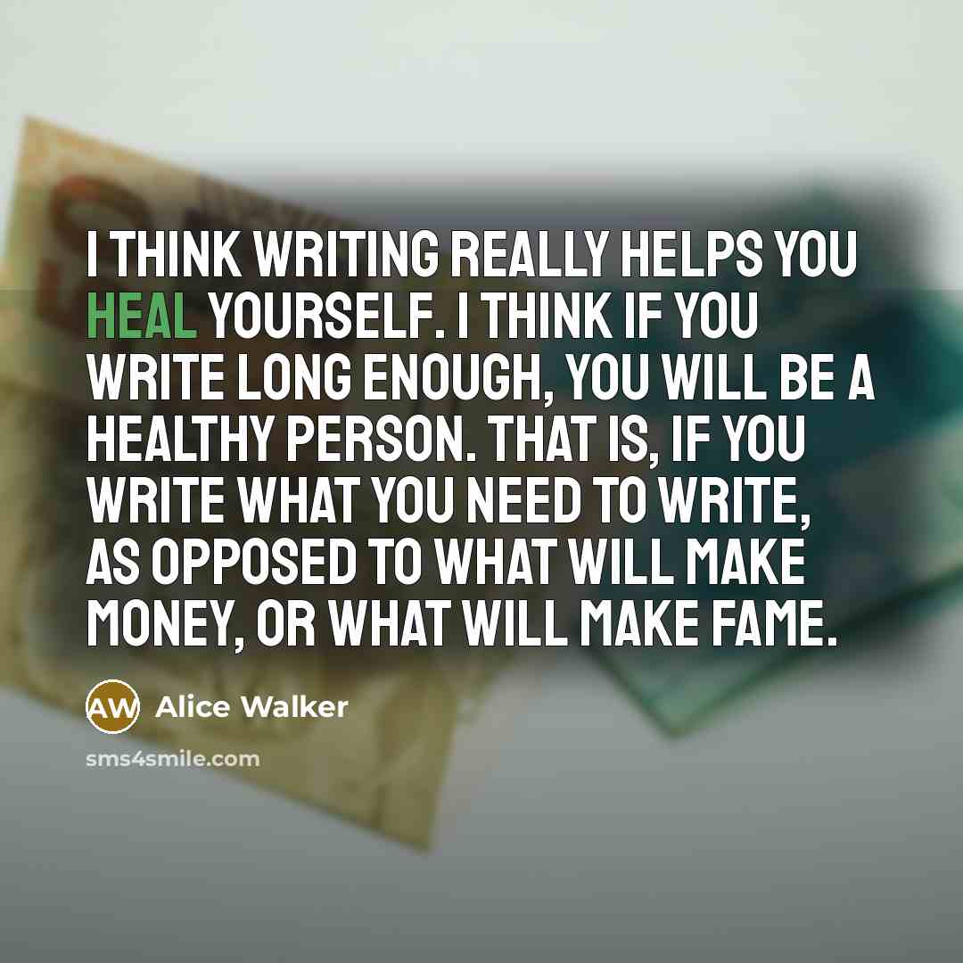 “I think writing really helps you heal yourself. I think…” quote by Alice Walker