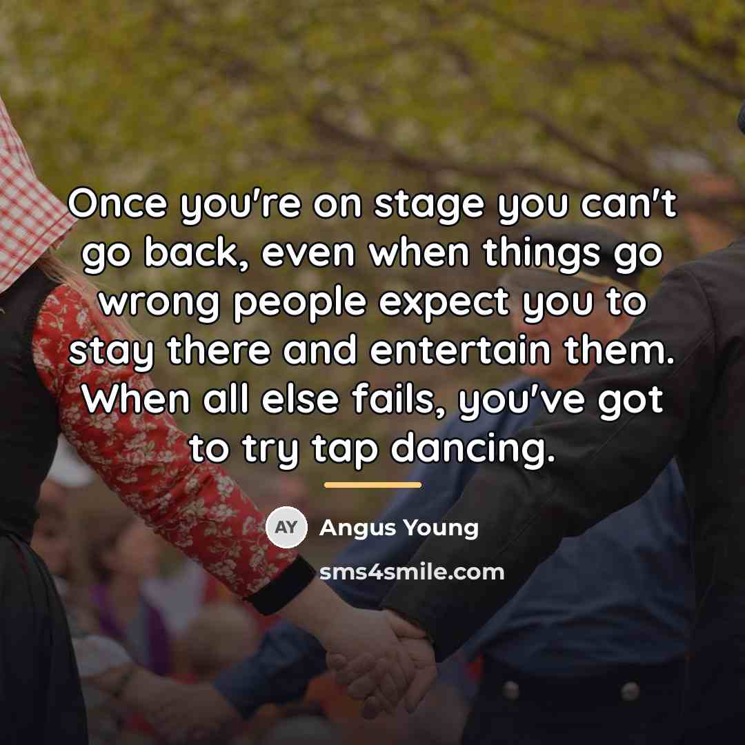 “Once you're on stage you can't go back, even when…” quote by Angus Young