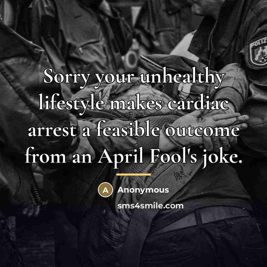“Sorry your unhealthy lifestyle makes cardiac arrest a feasible outcome…” quote by Anonymous
