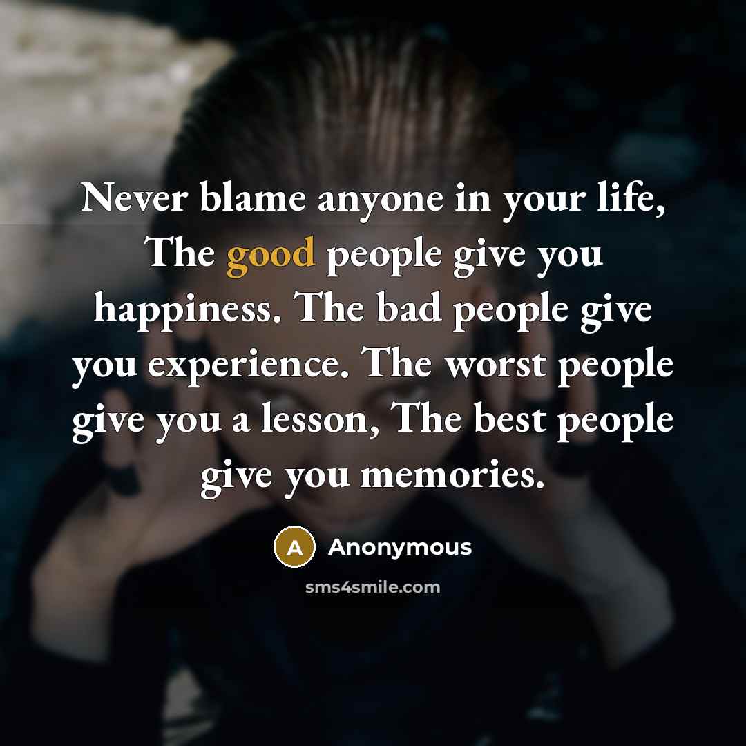 “Never blame anyone in your life, The good people give…” quote by Anonymous