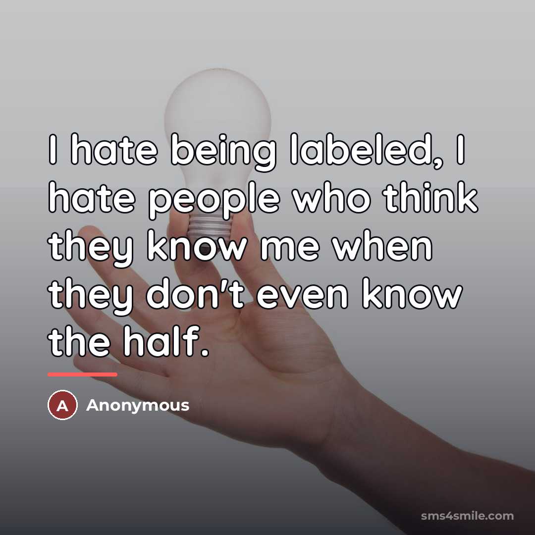 “I hate being labeled, I hate people who think they…” quote by Anonymous