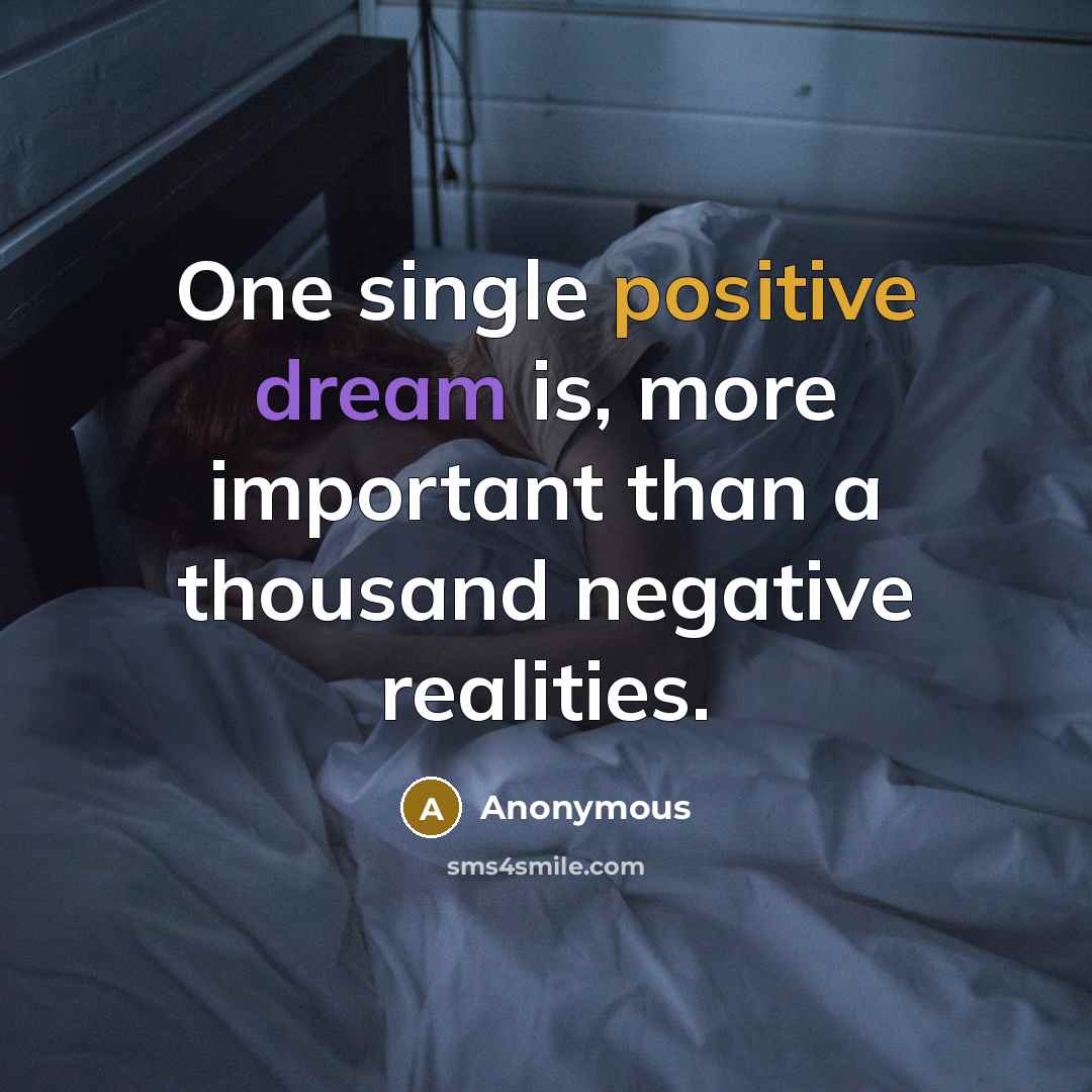 “One single positive dream is, more important than a thousand negative realities.” quote by Anonymous