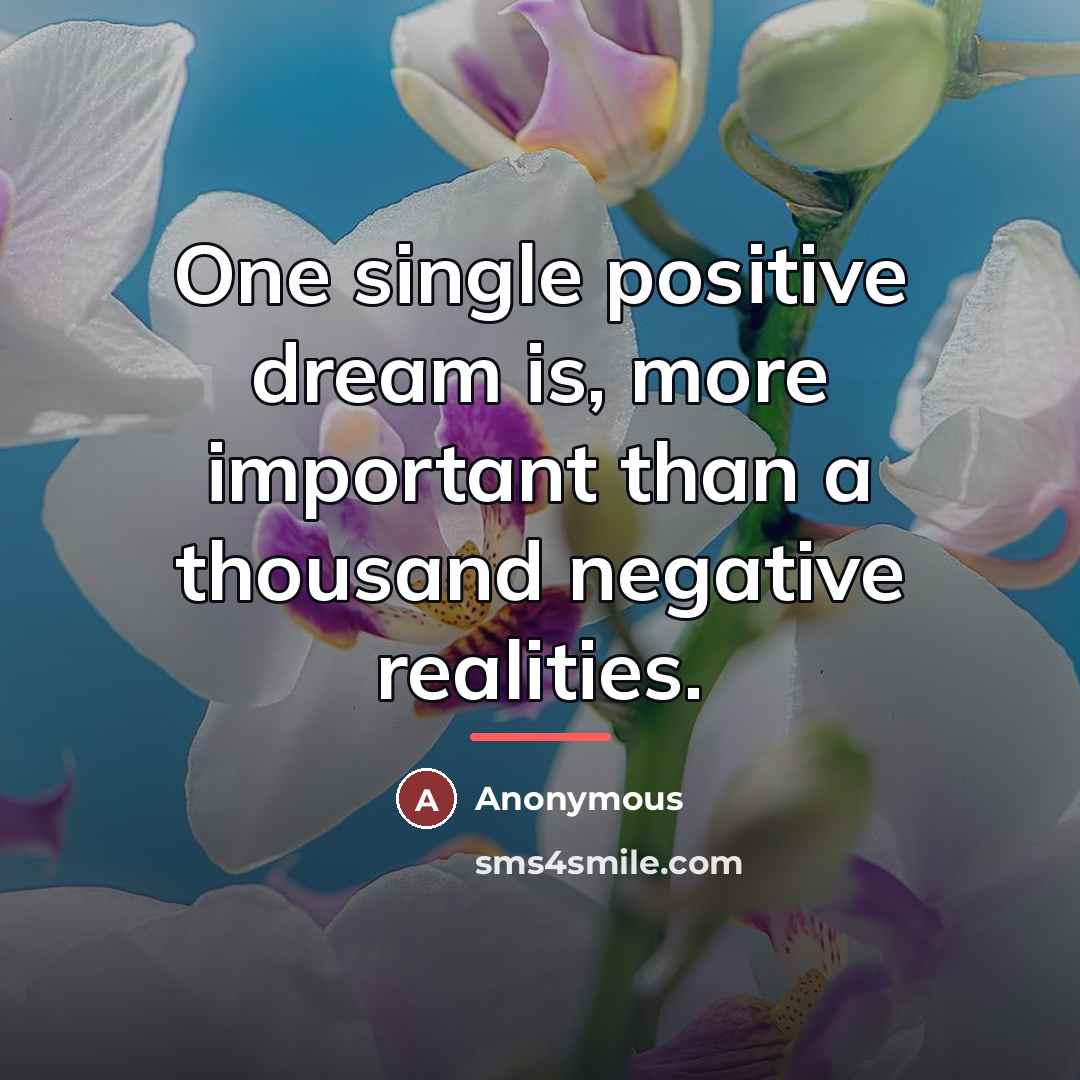 “One single positive dream is, more important than a thousand…” quote by Anonymous