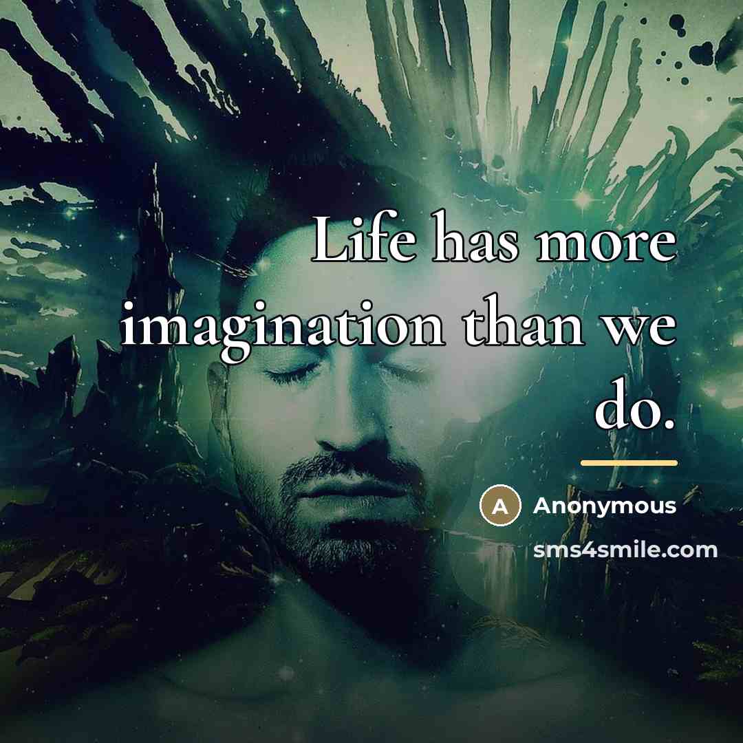 “Life has more imagination than we do.…” quote by Anonymous