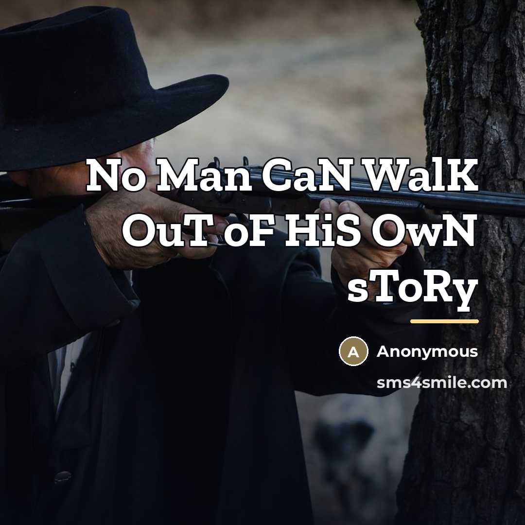 “No Man CaN WalK OuT oF HiS OwN sToRy…” quote by Anonymous