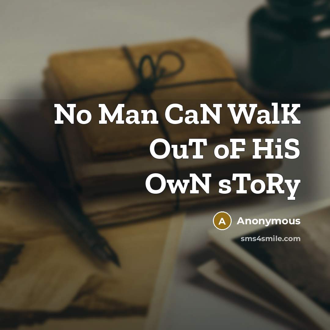 “No Man CaN WalK OuT oF HiS OwN sToRy” quote by Anonymous