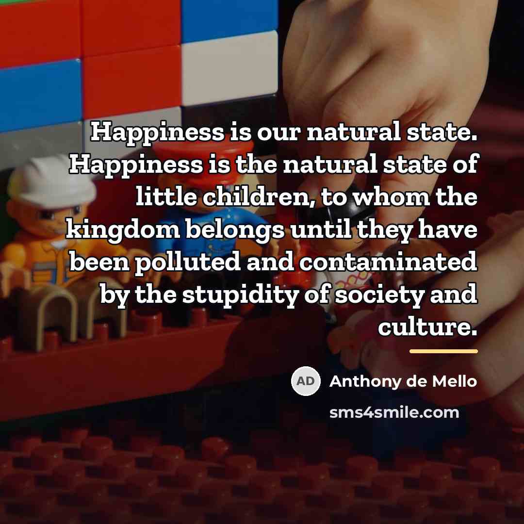 “Happiness is our natural state. Happiness is the natural state…” quote by Anthony de Mello