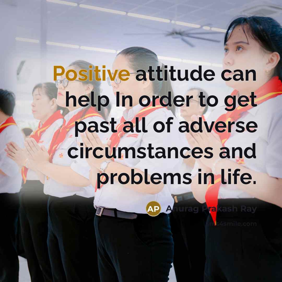 “Positive attitude can help In order to get past all…” quote by Anurag Prakash Ray