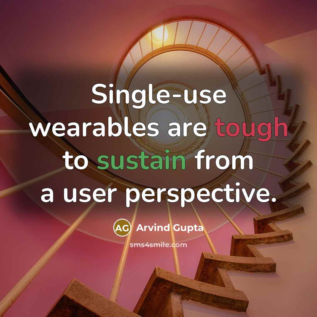 “Single-use wearables are tough to sustain from a user perspective.…” quote by Arvind Gupta