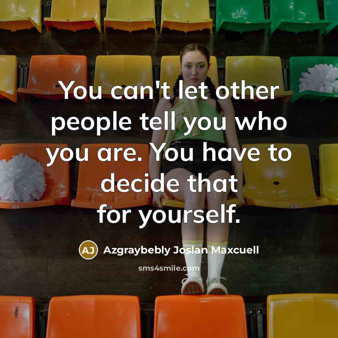“You can't let other people tell you who you are.…” quote by Azgraybebly Joslan Maxcuell