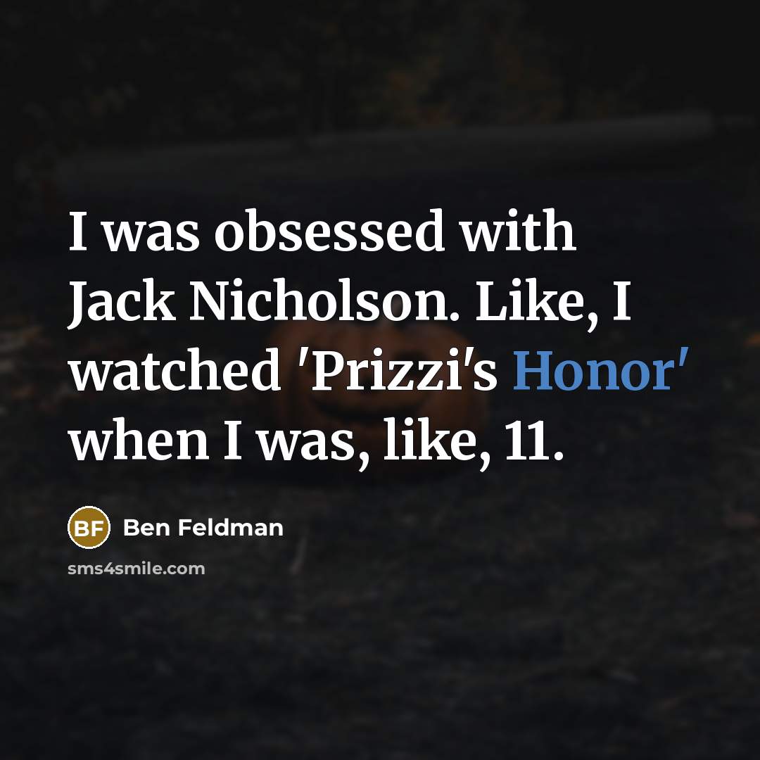 “I was obsessed with Jack Nicholson. Like, I watched 'Prizzi's…” quote by Ben Feldman