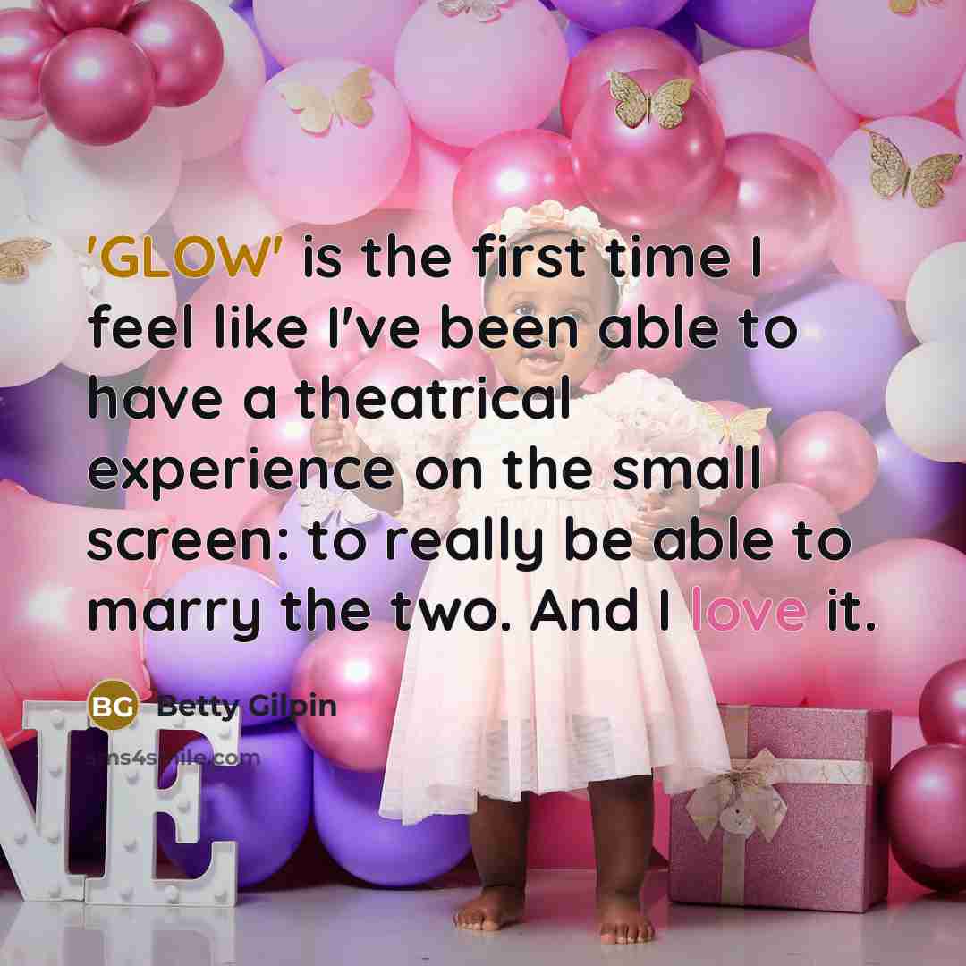 “'GLOW' is the first time I feel like I've been…” quote by Betty Gilpin