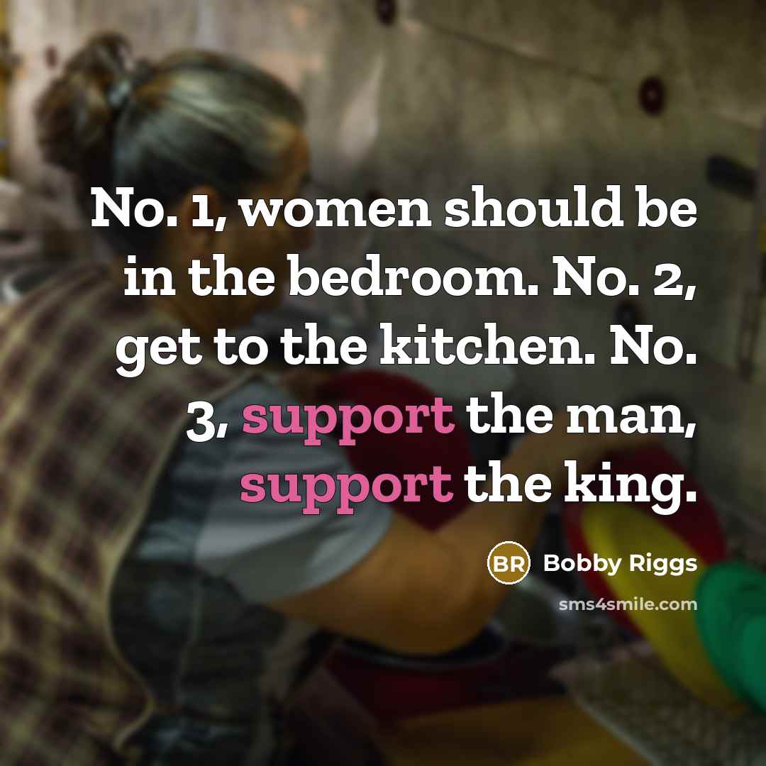 “No. 1, women should be in the bedroom. No. 2,…” quote by Bobby Riggs