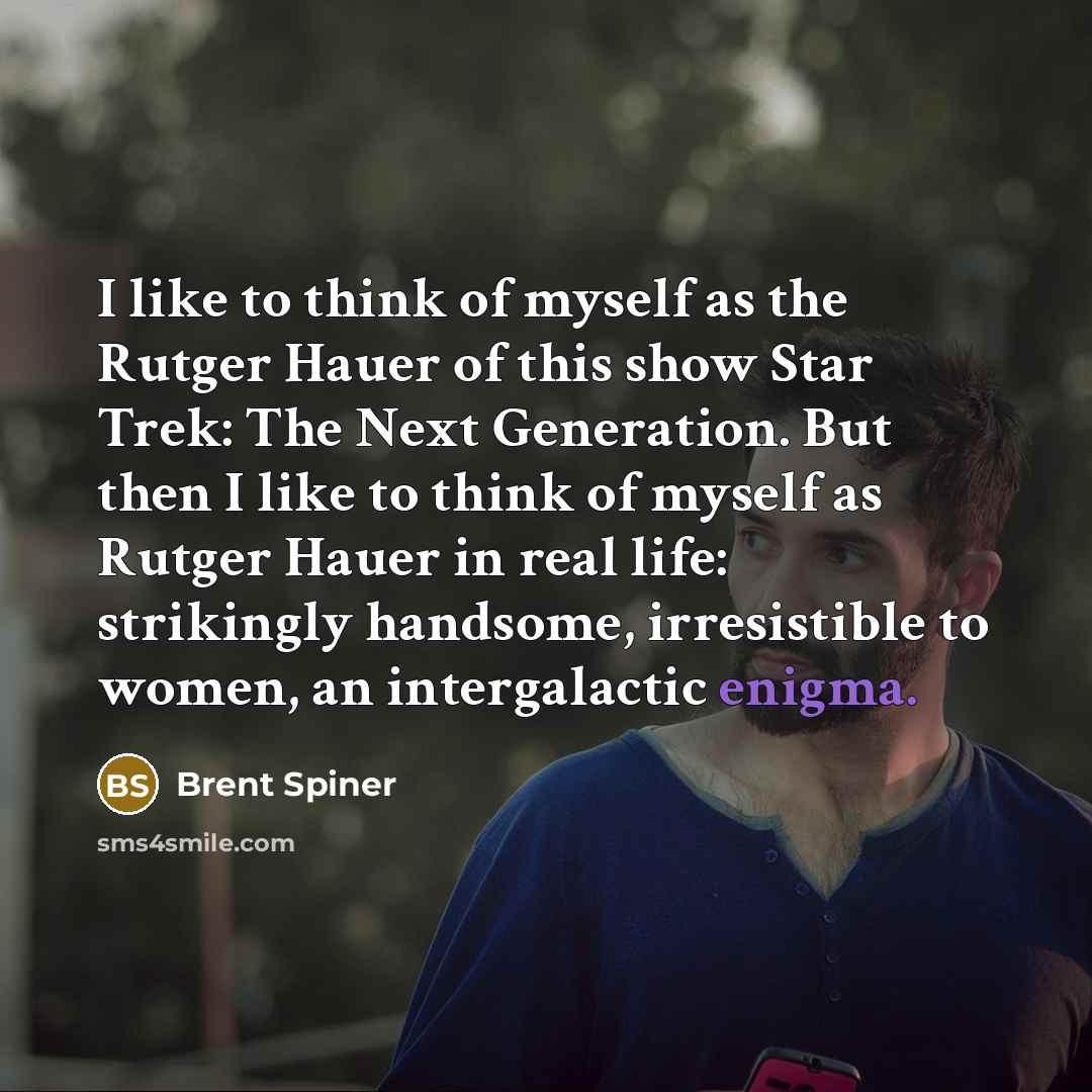 “I like to think of myself as the Rutger Hauer…” quote by Brent Spiner
