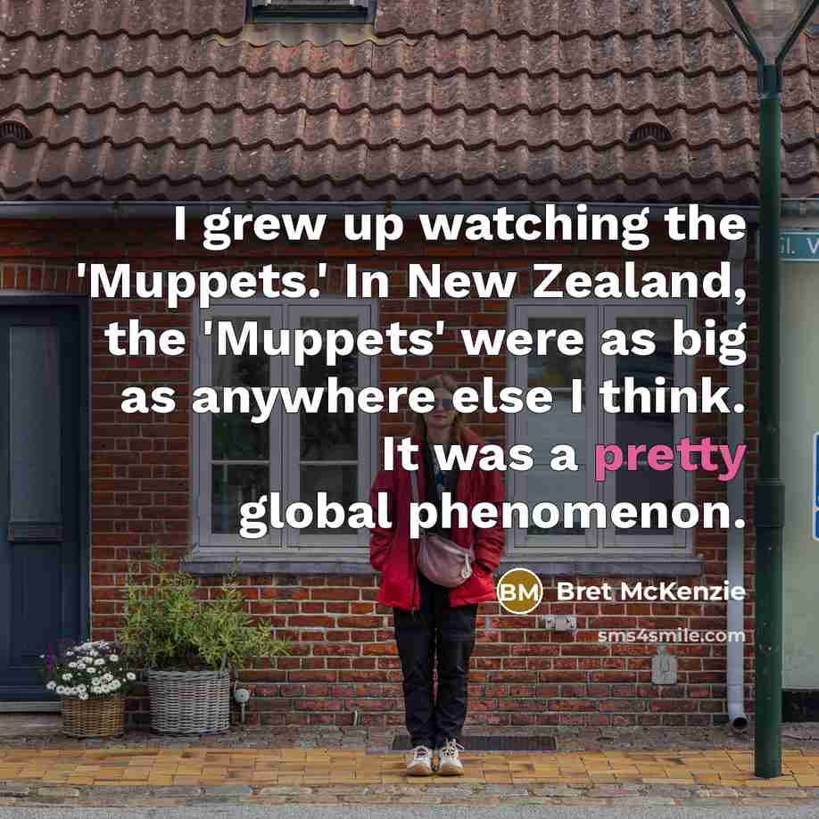 “I grew up watching the 'Muppets.' In New Zealand, the…” quote by Bret McKenzie