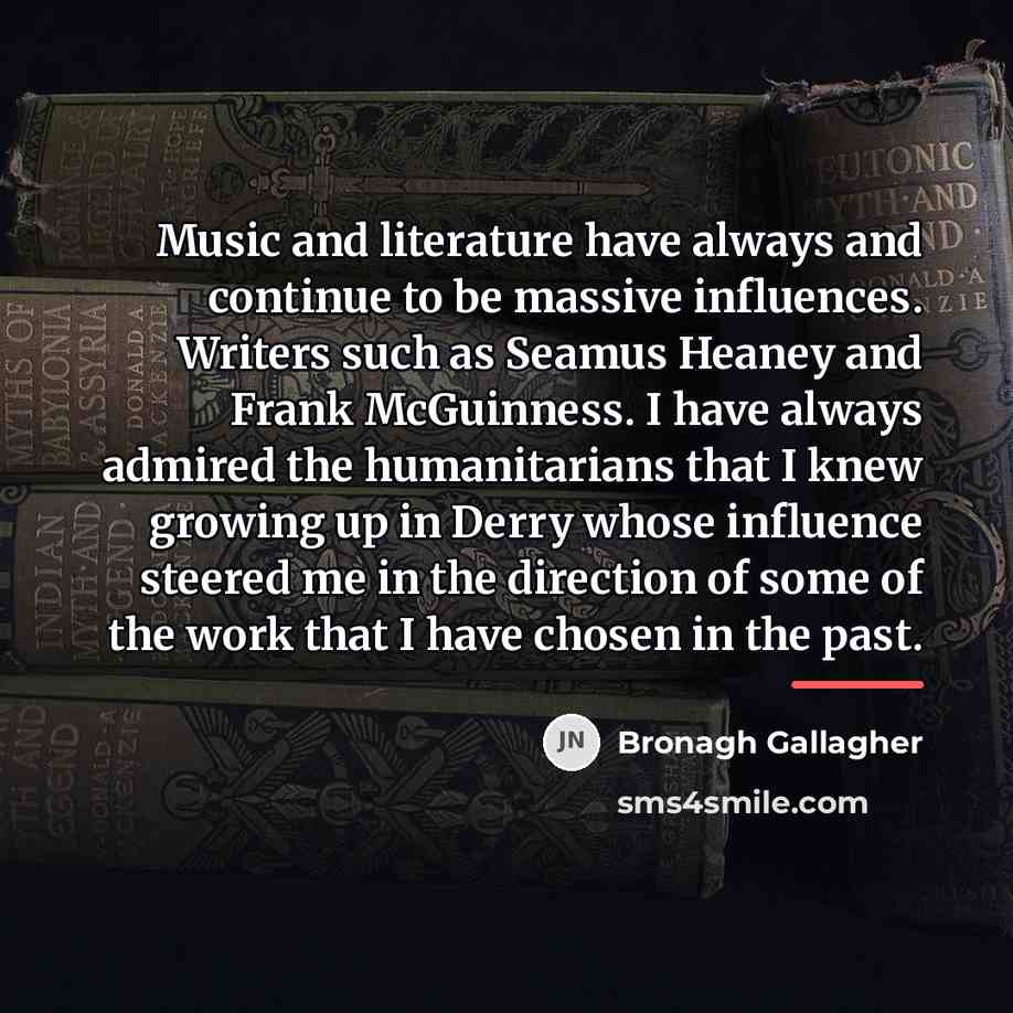 “Music and literature have always and continue to be massive…” quote by Bronagh Gallagher