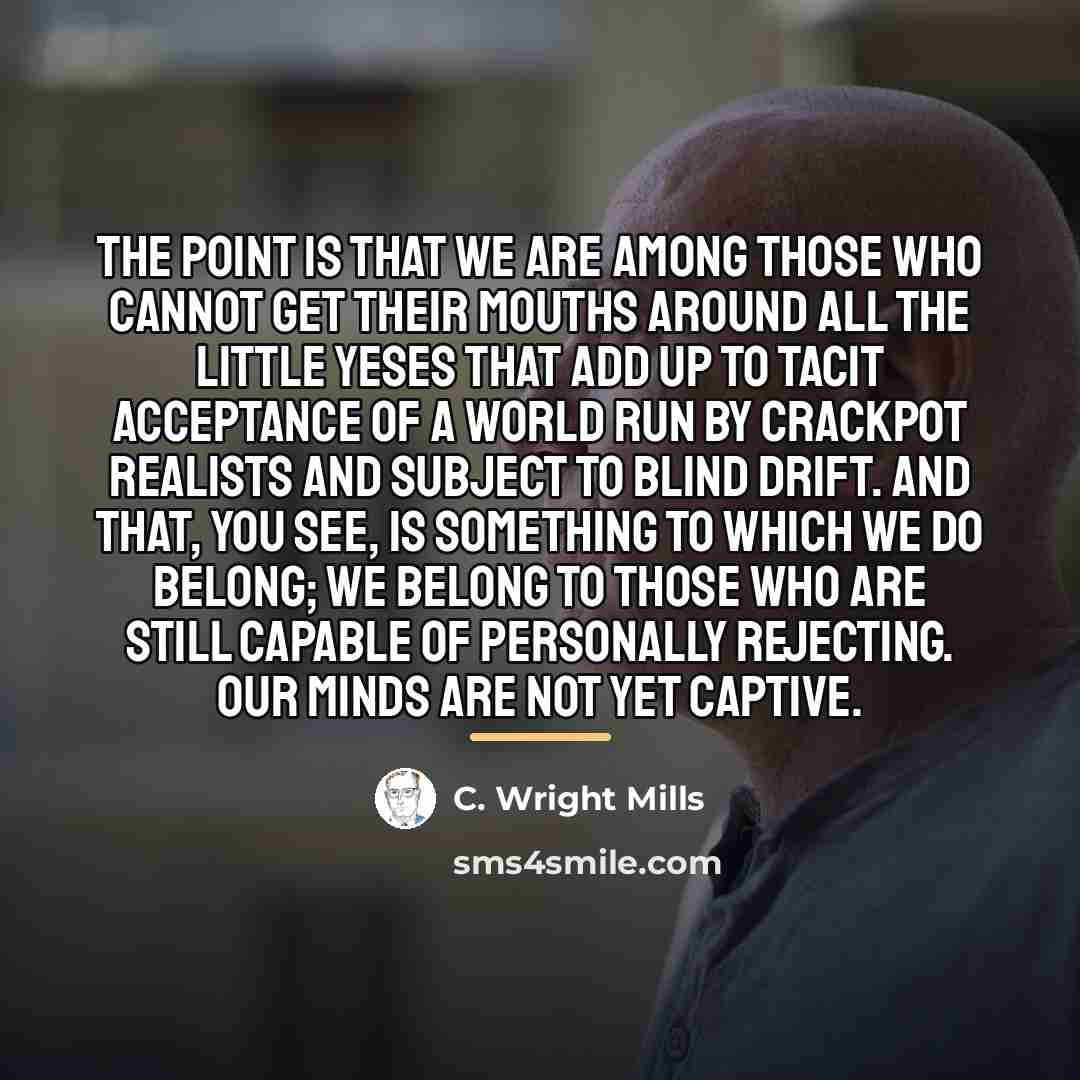 “The point is that we are among those who cannot…” quote by C. Wright Mills
