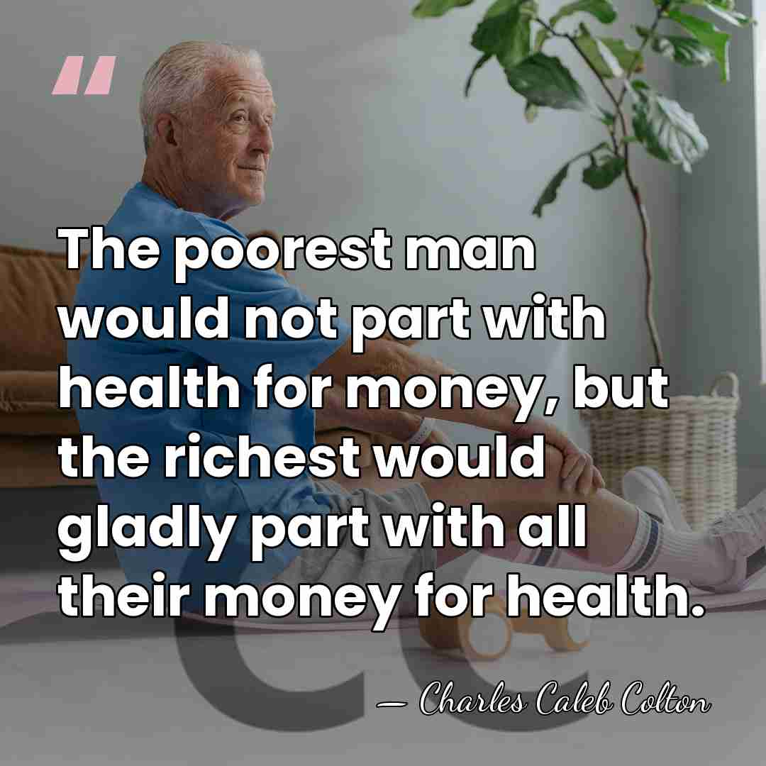 The poorest man would not part with health for money, but the&hellip; - Charles Caleb Colton