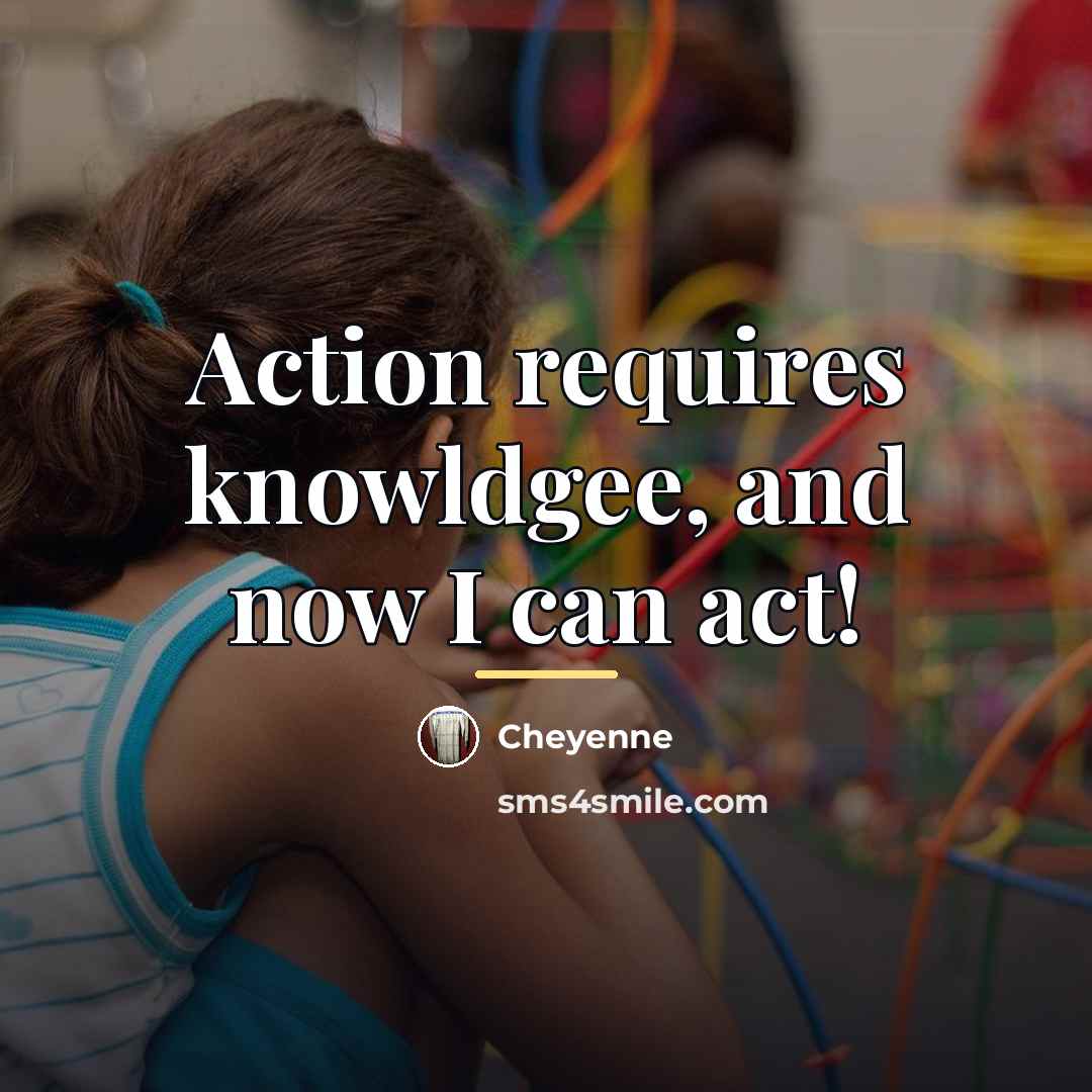 “Action requires knowldgee, and now I can act!…” quote by Cheyenne