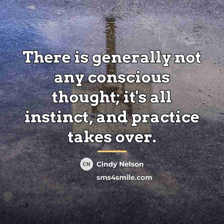 “There is generally not any conscious thought; it's all instinct,…” quote by Cindy Nelson
