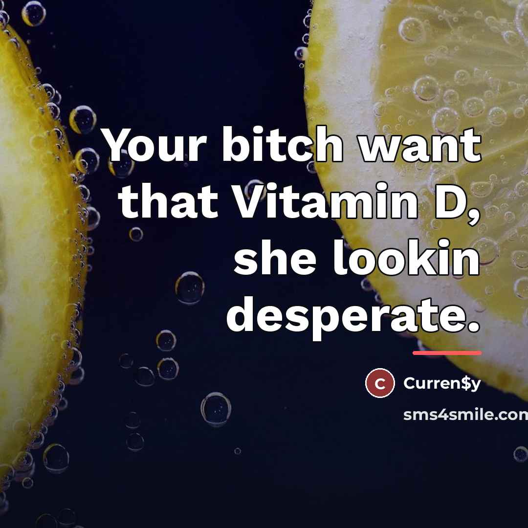 “Your bitch want that Vitamin D, she lookin desperate.…” quote by Curren$y