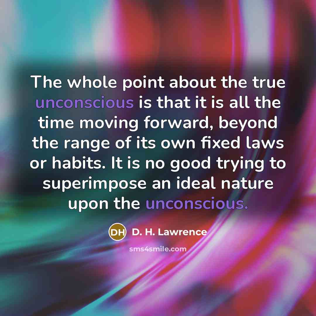 “The whole point about the true unconscious is that it…” quote by D. H. Lawrence