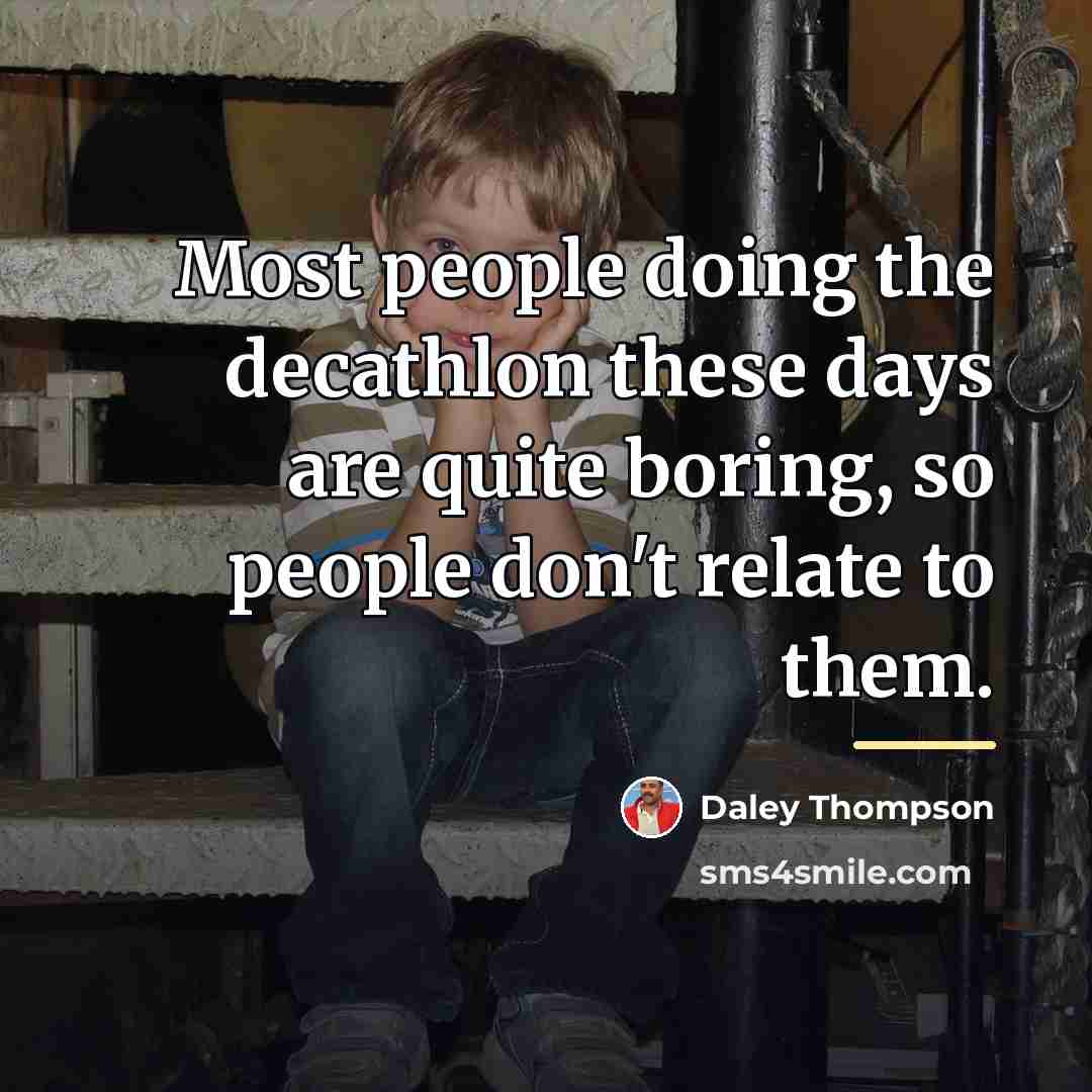 “Most people doing the decathlon these days are quite boring,…” quote by Daley Thompson