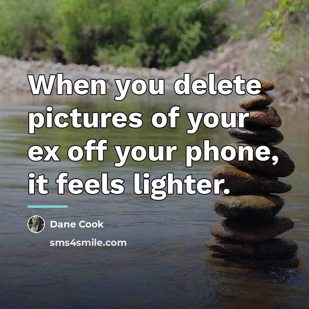 “When you delete pictures of your ex off your phone,…” quote by Dane Cook