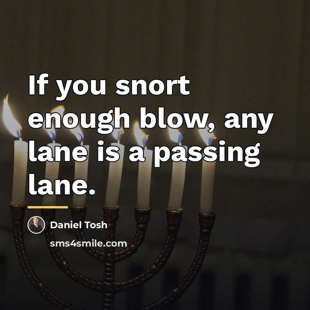 “If you snort enough blow, any lane is a passing…” quote by Daniel Tosh