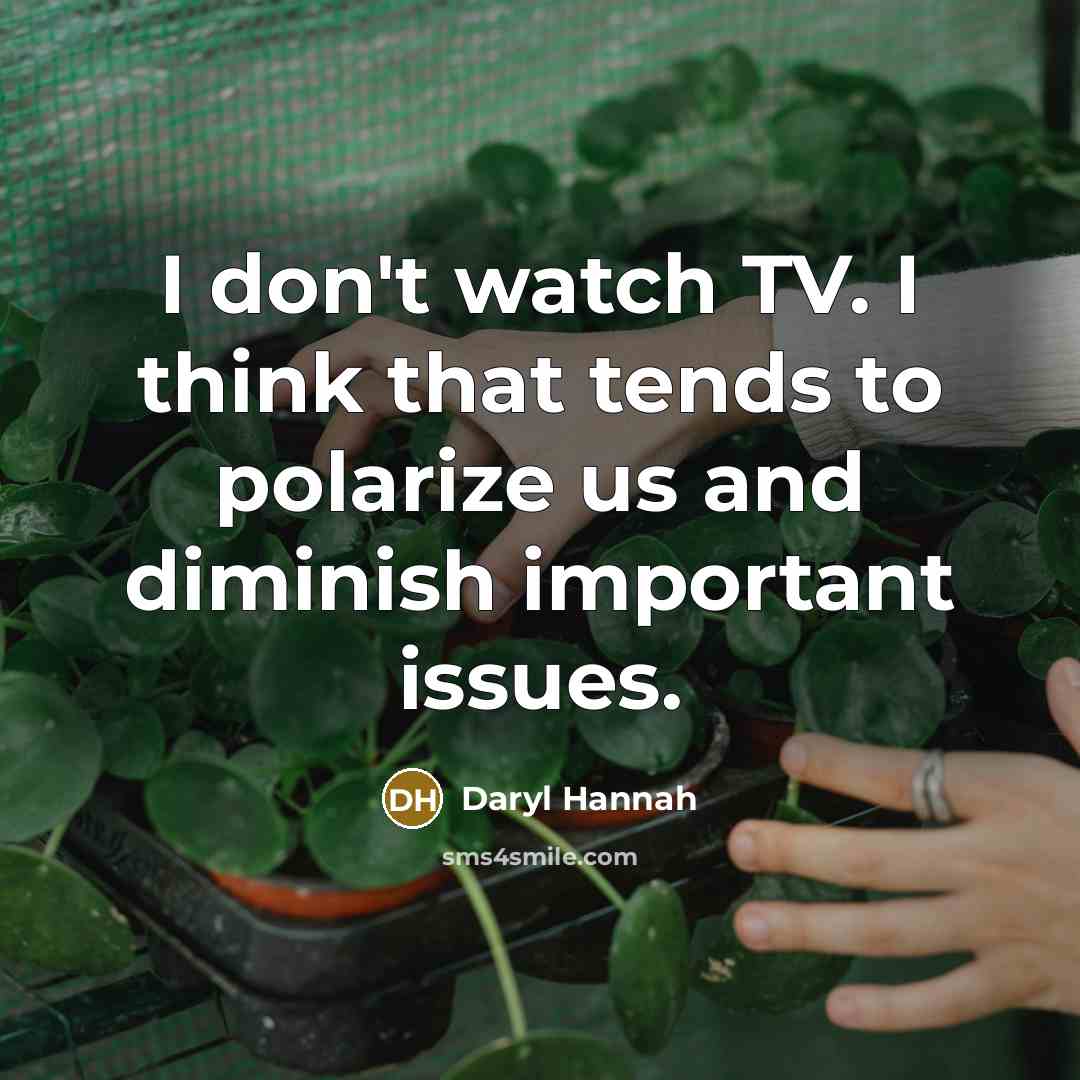 “I don't watch TV. I think that tends to polarize…” quote by Daryl Hannah