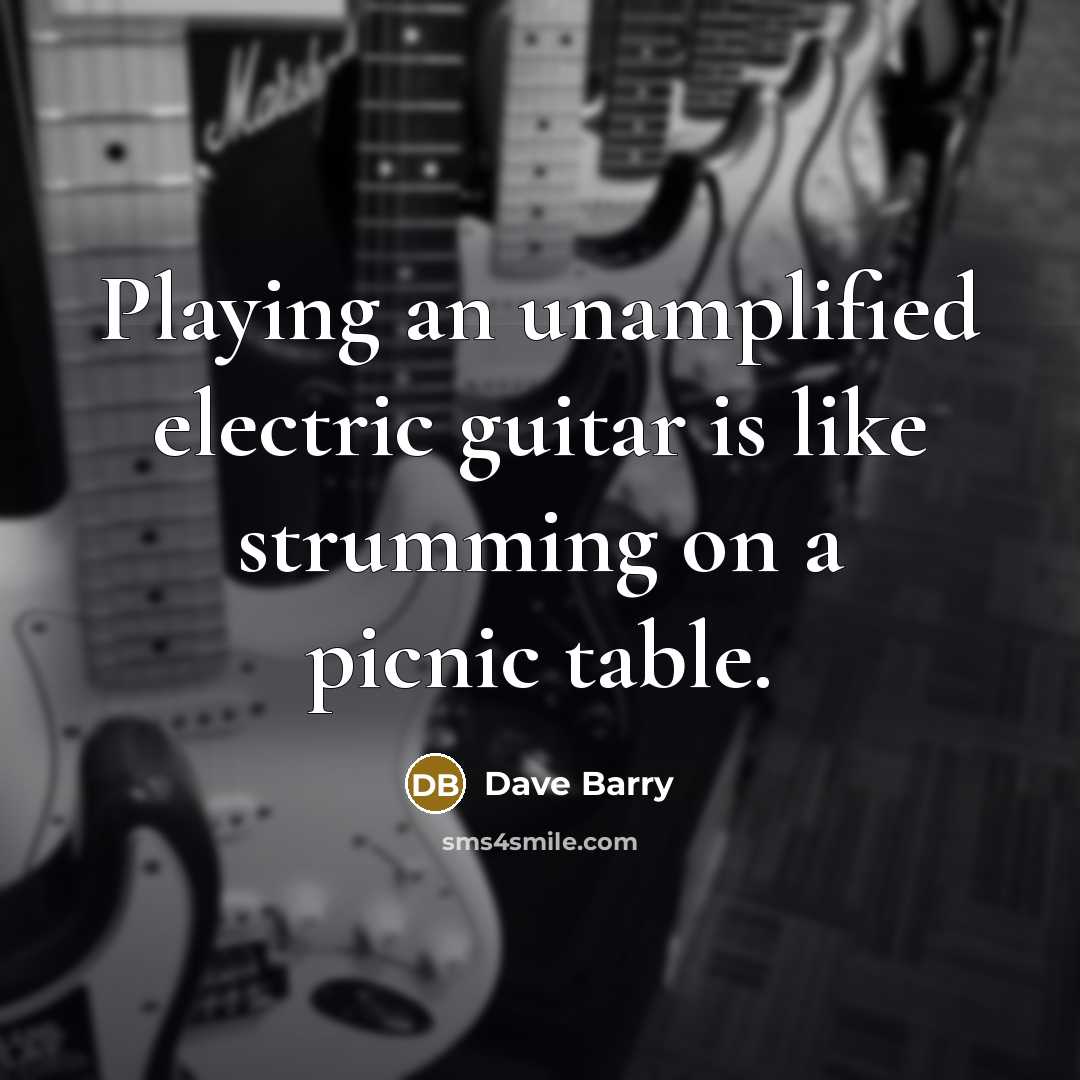 “Playing an unamplified electric guitar is like strumming on a…” quote by Dave Barry