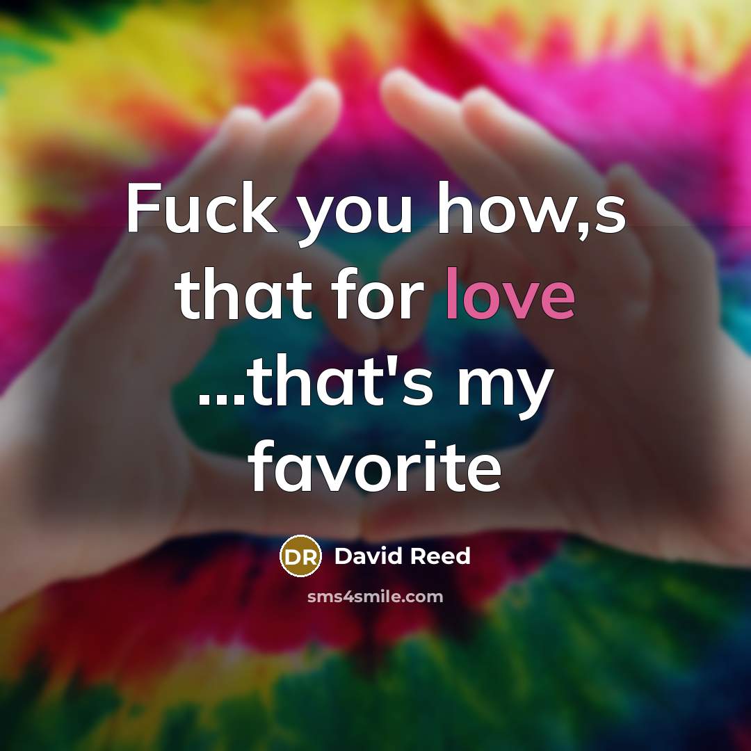 “Fuck you how,s that for love ....that's my favorite…” quote by David Reed