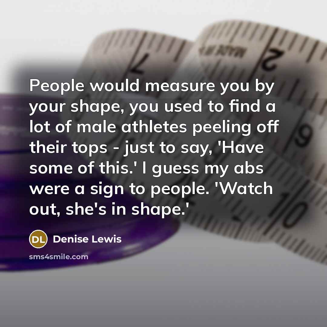 “People would measure you by your shape, you used to…” quote by Denise Lewis