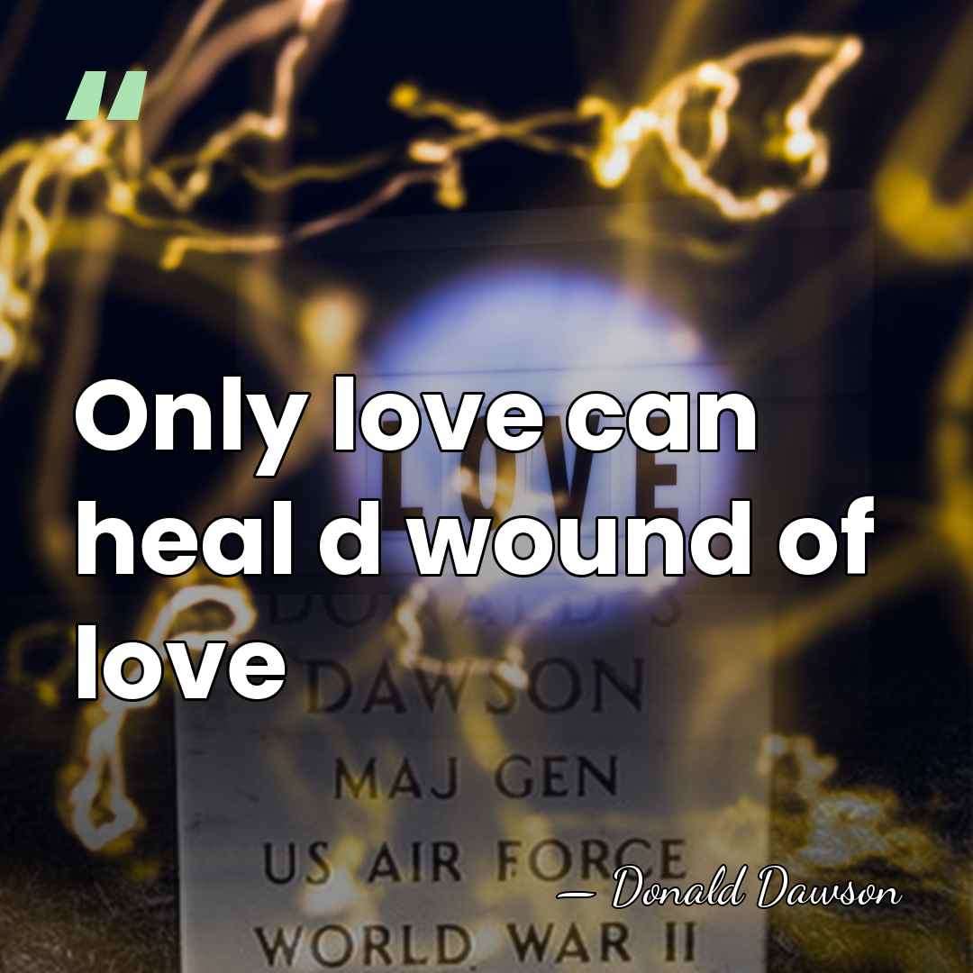 Only love can heal d wound of love - Donald Dawson