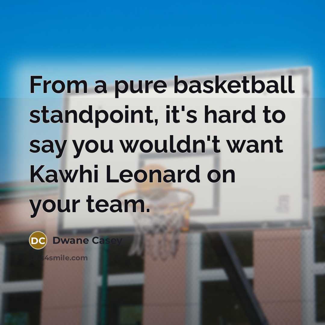 “From a pure basketball standpoint, it's hard to say you…” quote by Dwane Casey