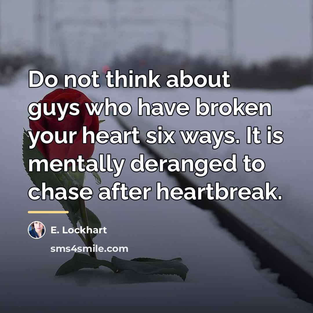 “Do not think about guys who have broken your heart…” quote by E. Lockhart