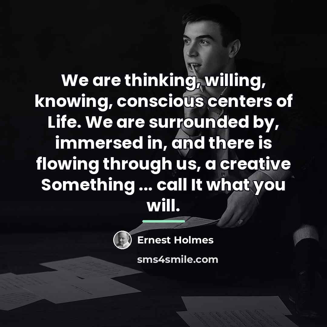 “We are thinking, willing, knowing, conscious centers of Life. We…” quote by Ernest Holmes