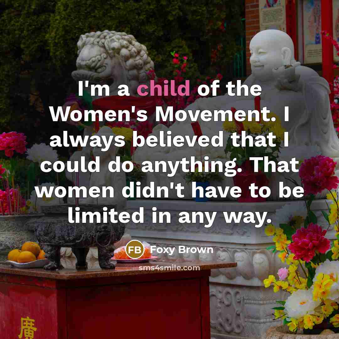 “I'm a child of the Women's Movement. I always believed…” quote by Foxy Brown