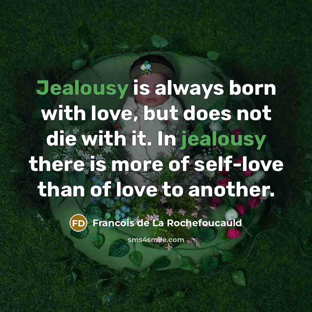 “Jealousy is always born with love, but does not die…” quote by Francois de La Rochefoucauld