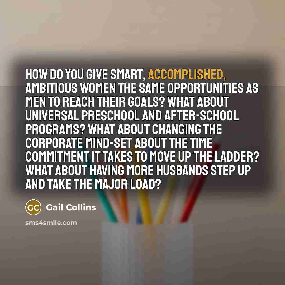 “How do you give smart, accomplished, ambitious women the same…” quote by Gail Collins