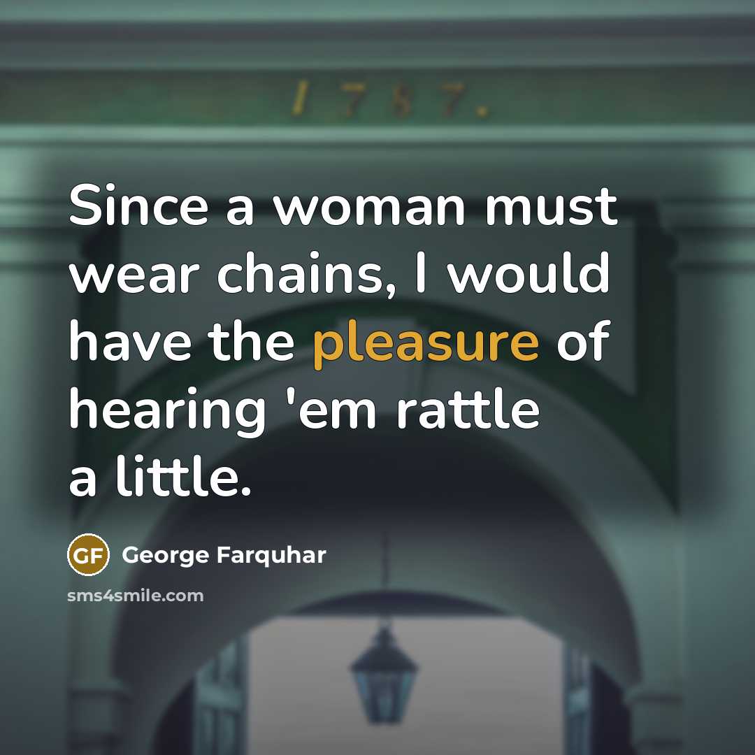 “Since a woman must wear chains, I would have the…” quote by George Farquhar